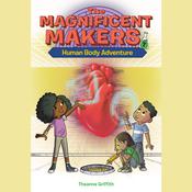 The Magnificent Makers #7: Human Body Adventure by  Theanne Griffith audiobook