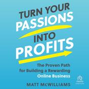Turn Your Passions into Profits by  Matt McWilliams audiobook