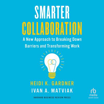 Smarter Collaboration by Heidi K. Gardner audiobook