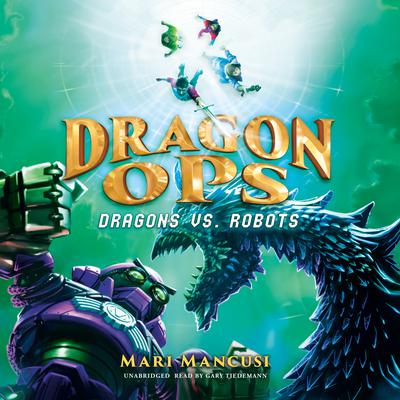 Dragon Ops: Dragons vs. Robots by Mari Mancusi audiobook