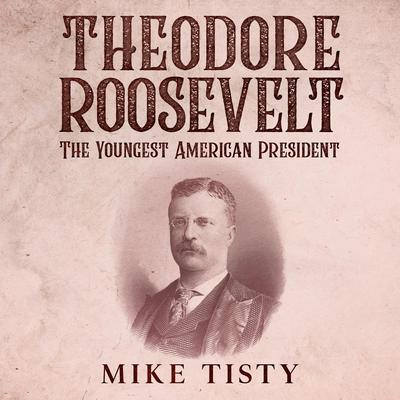 Theodore Roosevelt by Mike Tisty audiobook