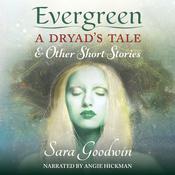 Evergreen: A Dryad's Tale and Other Short Stories by  Sara Goodwin audiobook