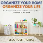 Organize Your Home Organize Your Life by  Ella-Rose Thomas audiobook