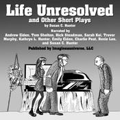 Life Unresolved and Other Short Plays by  Susan C. Hunter audiobook