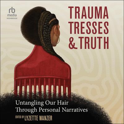 Trauma, Tresses, and Truth by Lyzette Wanzer audiobook