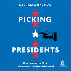 Picking Presidents by Gautam Mukunda audiobook