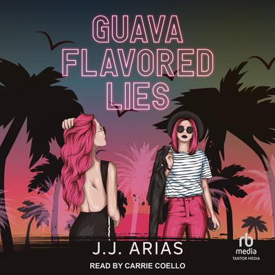 Guava Flavored Lies by J.J. Arias audiobook