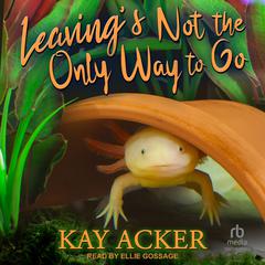 Leaving’s Not the Only Way to Go by Kay Acker audiobook