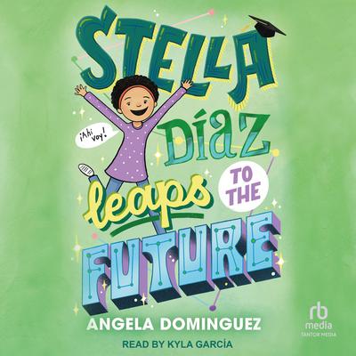 Stella Diaz Leaps to the Future by Angela Dominguez audiobook
