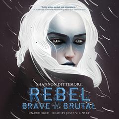 Rebel, Brave and Brutal by Shannon Dittemore audiobook