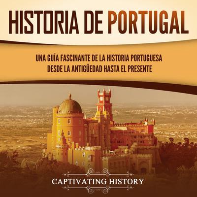 Historia de Portugal: Una guía fascinante de la historia portuguesa desde la antigüedad hasta el presente by Captivating History audiobook