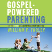 Gospel-Powered Parenting by  William P. Farley audiobook