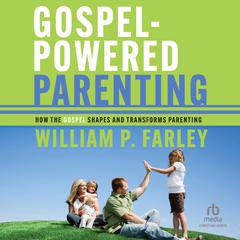 Gospel-Powered Parenting by William P. Farley audiobook