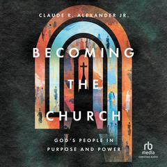 Becoming the Church by Claude R. Alexander audiobook