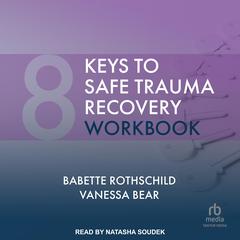 8 Keys to Safe Trauma Recovery Workbook by Babette Rothschild audiobook