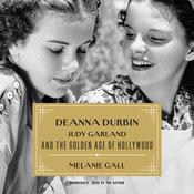 Deanna Durbin, Judy Garland, and the Golden Age of Hollywood by  Melanie Gall audiobook