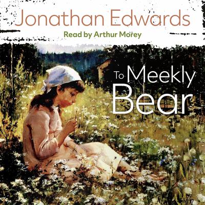 To Meekly Bear by Jonathan Edwards audiobook