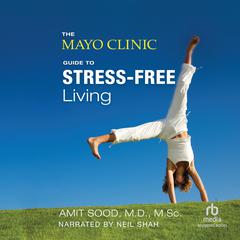 The Mayo Clinic Guide to Stress-Free Living by Amit Sood audiobook