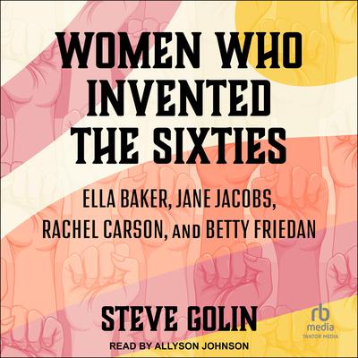 Women Who Invented the Sixties by Steve Golin audiobook