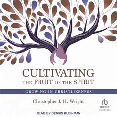 Cultivating the Fruit of the Spirit by Christopher J. H. Wright audiobook