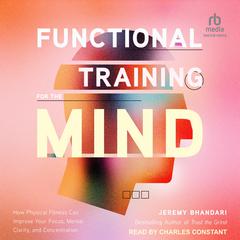 Functional Training for the Mind by Jeremy Bhandari audiobook