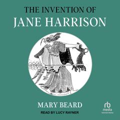 The Invention of Jane Harrison by Mary Beard audiobook