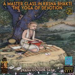 A Master Class In Krsna Bhakti by Prana Govinda Das audiobook