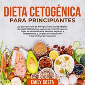 Dieta Cetogénica Para Principiantes: ¡La guía esencial de Keto para una rápida pérdida de peso! Utilizando el ayuno intermitente, recetas bajas en carbohidratos, técnicas veganas y vegetarianas, y un plan de comidas de 7 días de bajo presupuesto. by  Emily Costa audiobook