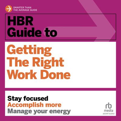 HBR Guide to Getting the Right Work Done by Harvard Business Review audiobook