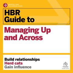 HBR Guide to Managing Up and Across by Harvard Business Review audiobook