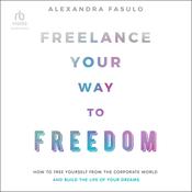 Freelance Your Way to Freedom by  Alexandra Fasulo audiobook