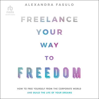 Freelance Your Way to Freedom by Alexandra Fasulo audiobook