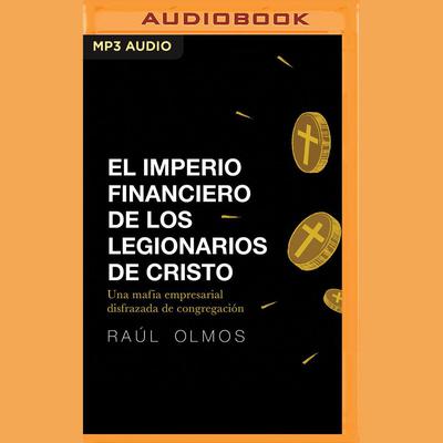 El imperio financiero de los Legionarios de Cristo by Raúl Olmos audiobook