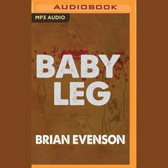 Baby Leg by Brian Evenson audiobook
