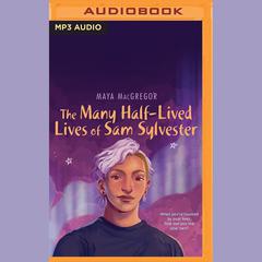 The Many Half-Lived Lives of Sam Sylvester by Maya MacGregor audiobook
