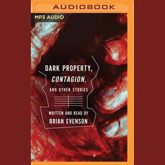 Contagion, and Dark Property by Brian Evenson audiobook