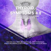 Thyroid Symptoms 4.0. Hypothyroidism, Hyperthyroidism & Hashimoto’s Thyroiditis by  Scott J. Barnard audiobook