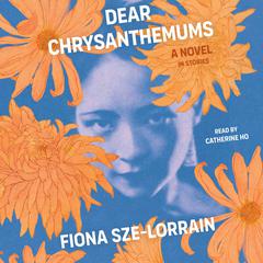 Dear Chrysanthemums by Fiona Sze-Lorrain audiobook