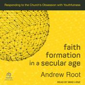 Faith Formation in a Secular Age by  Dr. Andrew Root audiobook