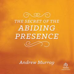The Secret of the Abiding Presence by Andrew Murray audiobook