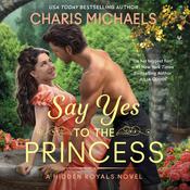 Say Yes to the Princess by  Charis Michaels audiobook