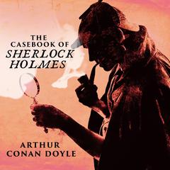 The Casebook of Sherlock Holmes by Arthur Conan Doyle audiobook