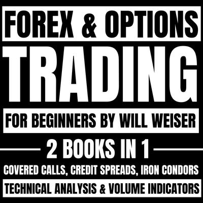 Forex & Options Trading For Beginners: 2 Books In 1 by Will Weiser audiobook