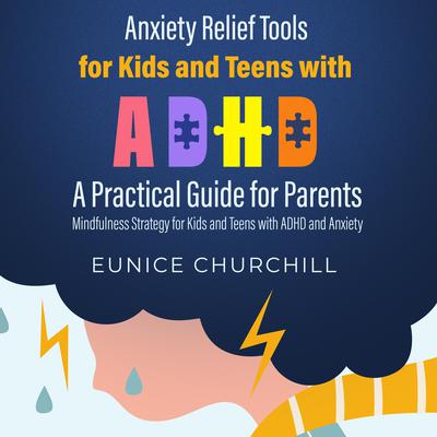 Anxiety Relief Tools for Kids and Teens with ADHD: A Practical Guide for Parents by Eunice Churchill audiobook