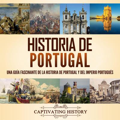 Historia de Portugal: Una guía fascinante de la historia de Portugal y del Imperio portugués by Captivating History audiobook