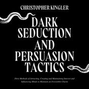 Dark Seduction and Persuasion Tactics by  Christopher Kingler audiobook