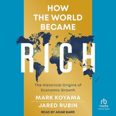 How the World Became Rich by Mark Koyama audiobook
