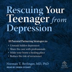 Rescuing Your Teenager from Depression by Norman T. Berlinger, M.D., Ph.D. audiobook