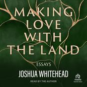 Making Love with the Land by  Joshua Whitehead audiobook