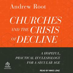 Churches and the Crisis of Decline by Andrew Root audiobook